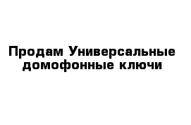 Продам Универсальные домофонные ключи